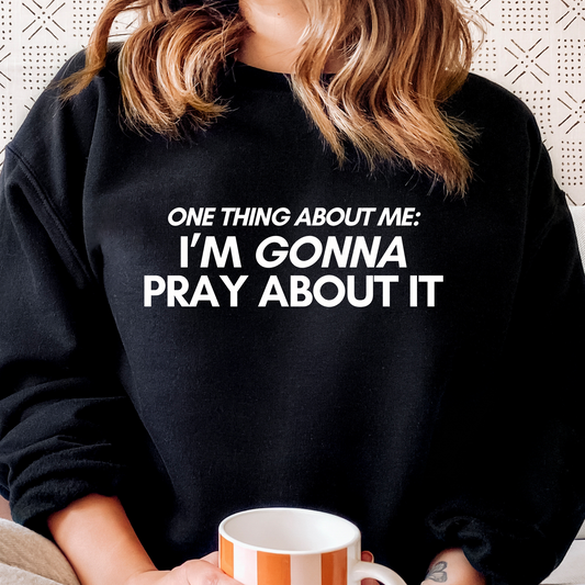 I'm Gonna Pray About It Sweatshirt